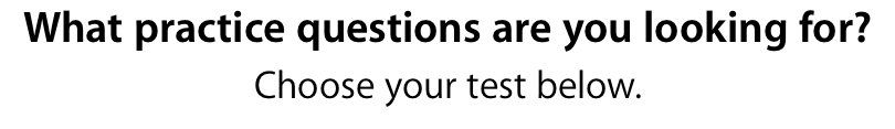 What practice questions are you looking for? Choose your test below.